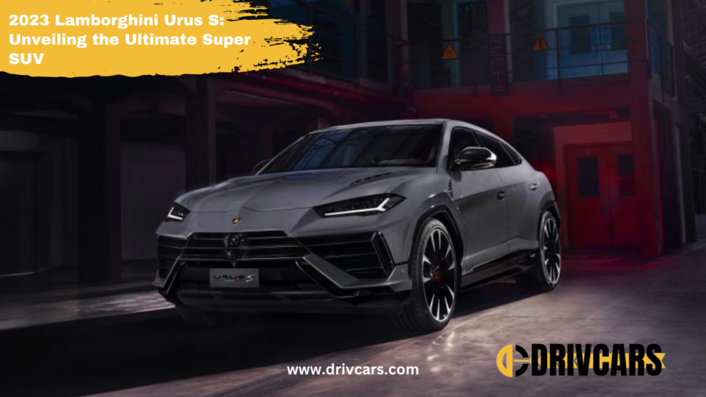 Lamborghini Urus S 2023 | Unveiling the Ultimate Super SUV