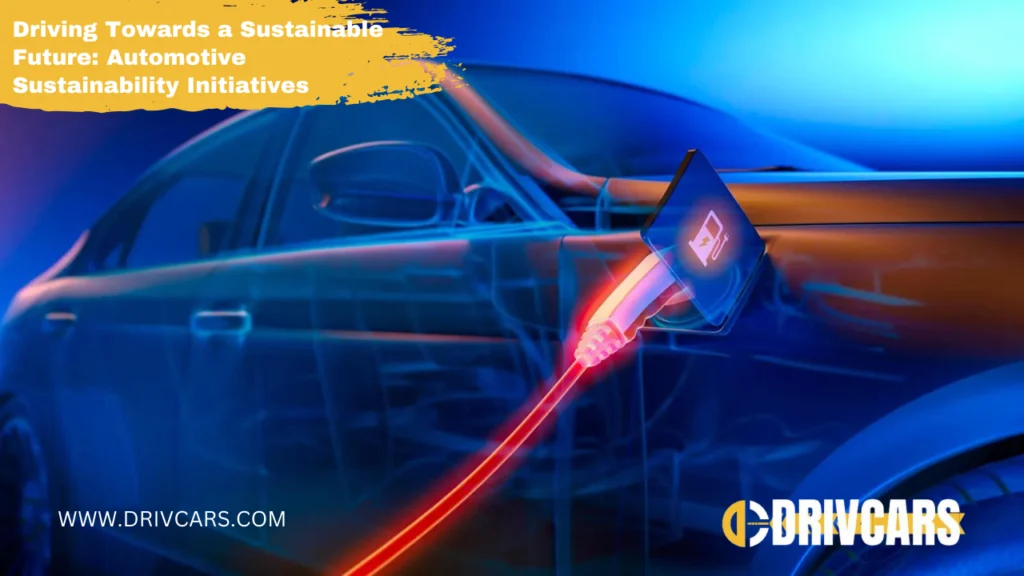 Driving Towards a Sustainable Future | Automotive Sustainability Initiatives