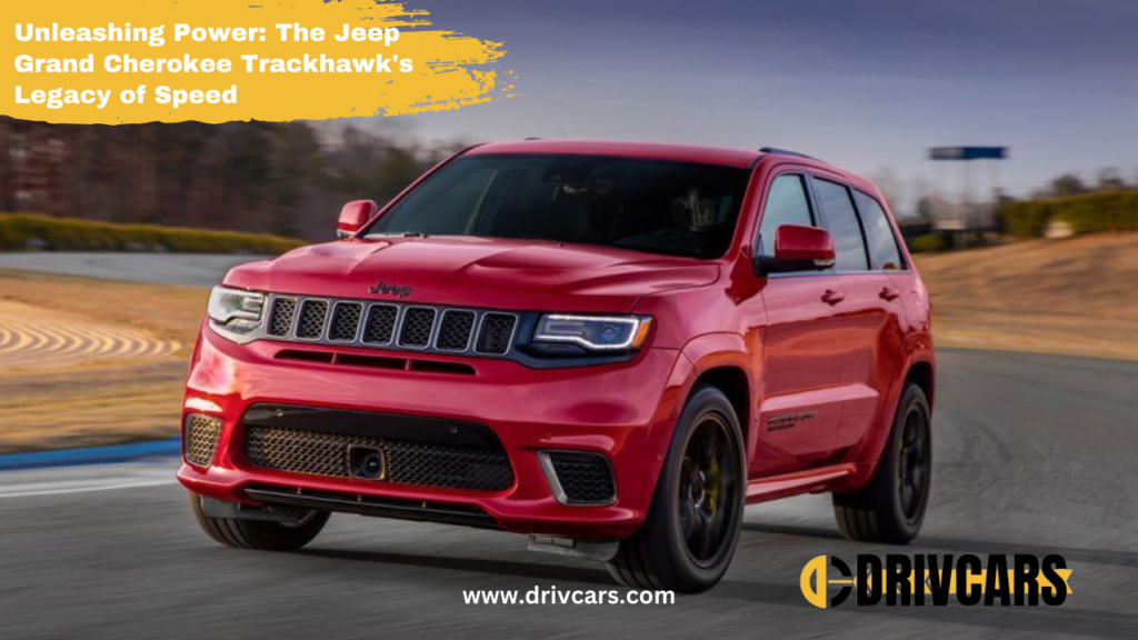 Unleashing Power | The Jeep Grand Cherokee Trackhawk Legacy of Speed